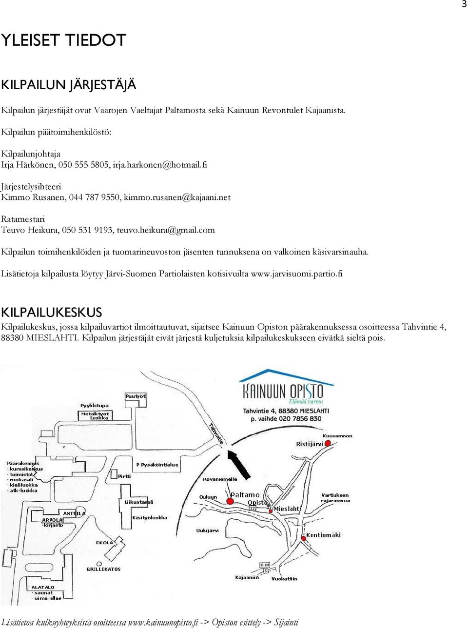 net Ratamestari Teuvo Heikura, 050 531 9193, teuvo.heikura@gmail.com Kilpailun toimihenkilöiden ja tuomarineuvoston jäsenten tunnuksena on valkoinen käsivarsinauha.