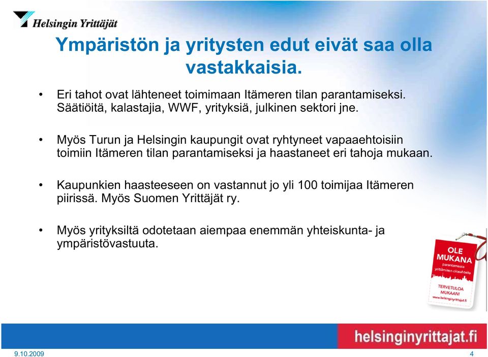 Myös Turun ja Helsingin kaupungit ovat ryhtyneet vapaaehtoisiin toimiin Itämeren tilan parantamiseksi ja haastaneet eri tahoja