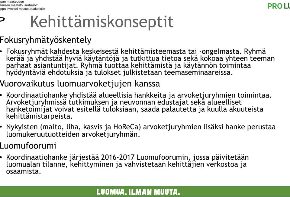 Ryhmä tuottaa kehittämistä ja käytännön toimintaa hyödyntäviä ehdotuksia ja tulokset julkistetaan teemaseminaareissa.