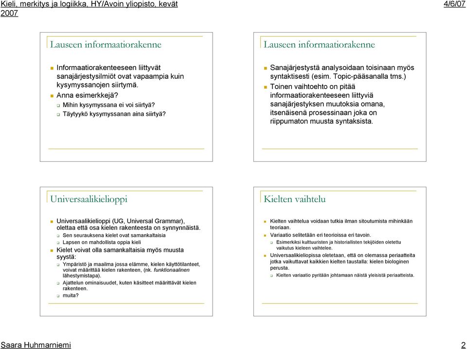 Toinen vaihtoehto on pitää informaatiorakenteeseen liittyviä sanajärjestyksen muutoksia omana, itsenäisenä prosessinaan joka on riippumaton muusta syntaksista. Universaalikielioppi Kielten vaihtelu!