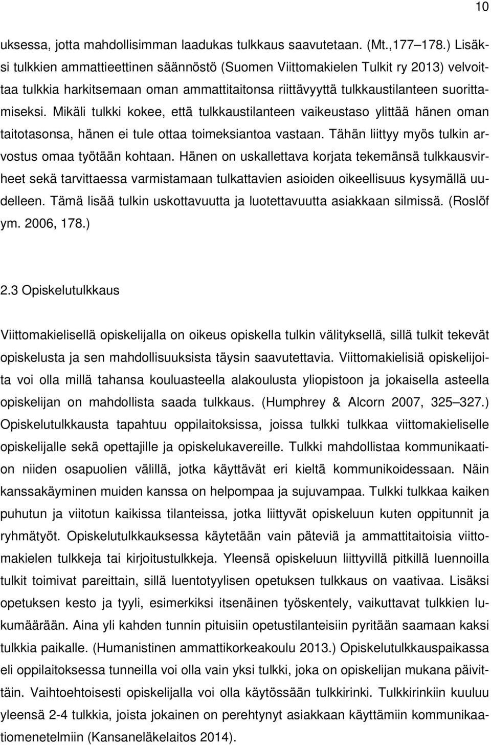 Mikäli tulkki kokee, että tulkkaustilanteen vaikeustaso ylittää hänen oman taitotasonsa, hänen ei tule ottaa toimeksiantoa vastaan. Tähän liittyy myös tulkin arvostus omaa työtään kohtaan.