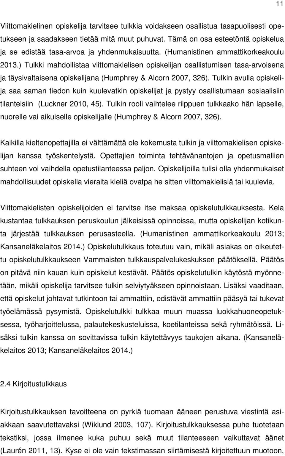 ) Tulkki mahdollistaa viittomakielisen opiskelijan osallistumisen tasa-arvoisena ja täysivaltaisena opiskelijana (Humphrey & Alcorn 2007, 326).