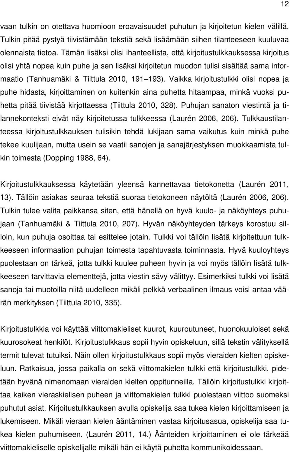 193). Vaikka kirjoitustulkki olisi nopea ja puhe hidasta, kirjoittaminen on kuitenkin aina puhetta hitaampaa, minkä vuoksi puhetta pitää tiivistää kirjottaessa (Tiittula 2010, 328).