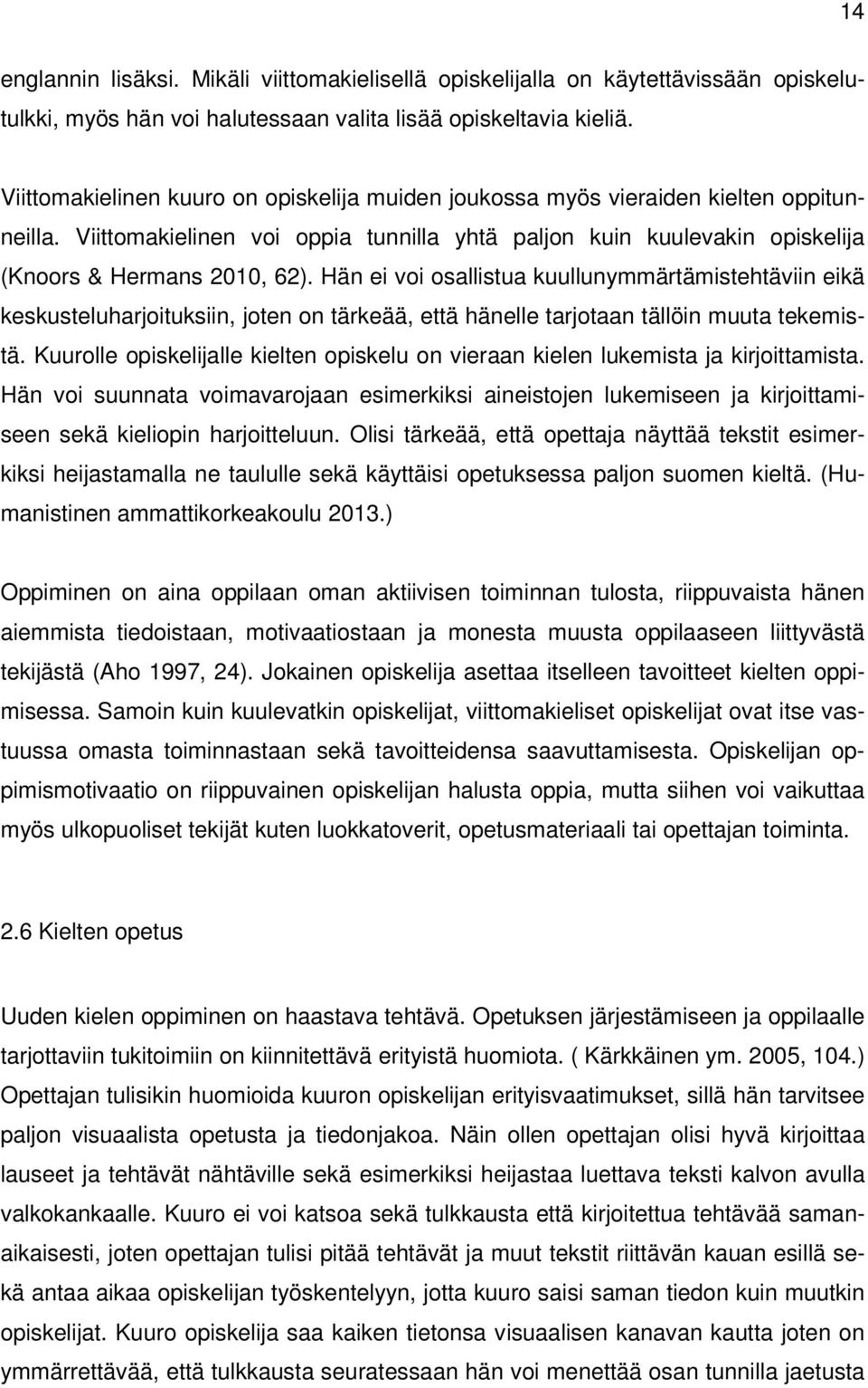 Hän ei voi osallistua kuullunymmärtämistehtäviin eikä keskusteluharjoituksiin, joten on tärkeää, että hänelle tarjotaan tällöin muuta tekemistä.