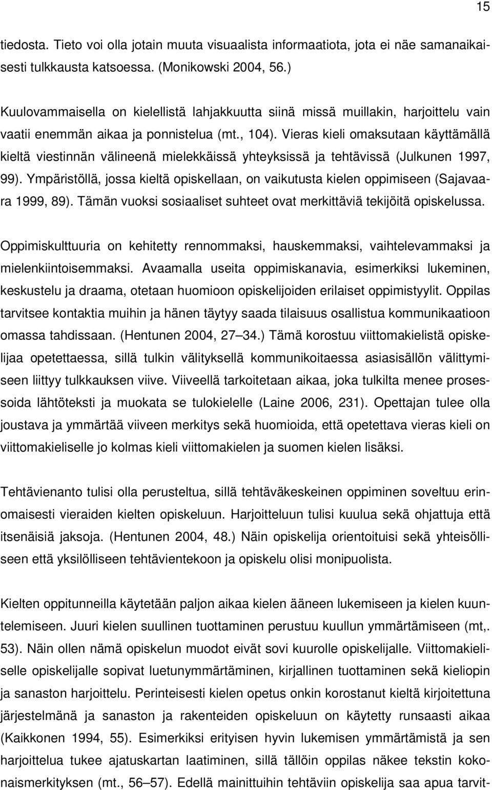 Vieras kieli omaksutaan käyttämällä kieltä viestinnän välineenä mielekkäissä yhteyksissä ja tehtävissä (Julkunen 1997, 99).