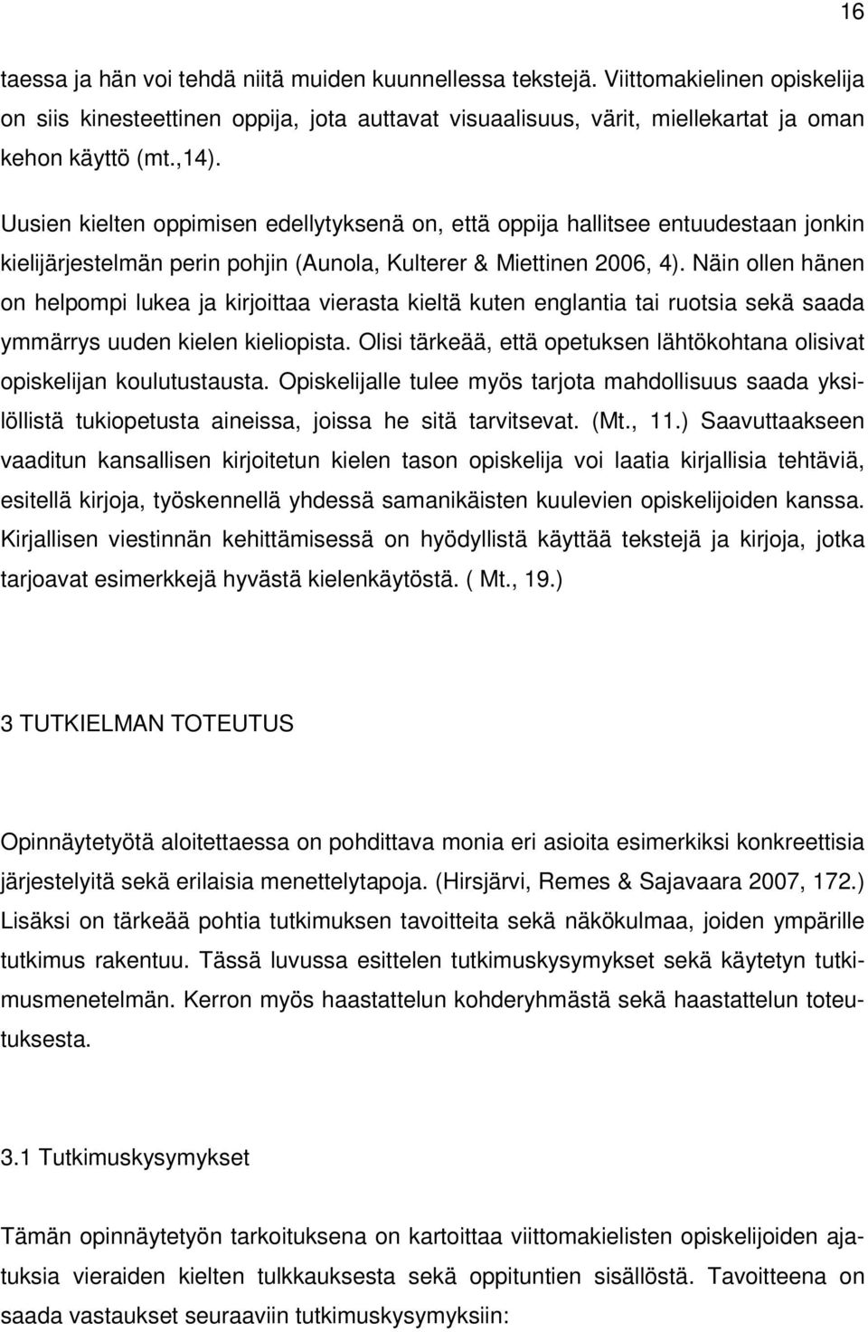 Näin ollen hänen on helpompi lukea ja kirjoittaa vierasta kieltä kuten englantia tai ruotsia sekä saada ymmärrys uuden kielen kieliopista.