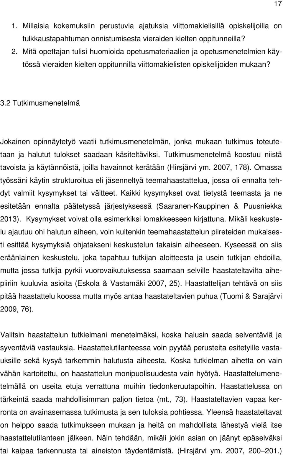 2 Tutkimusmenetelmä Jokainen opinnäytetyö vaatii tutkimusmenetelmän, jonka mukaan tutkimus toteutetaan ja halutut tulokset saadaan käsiteltäviksi.
