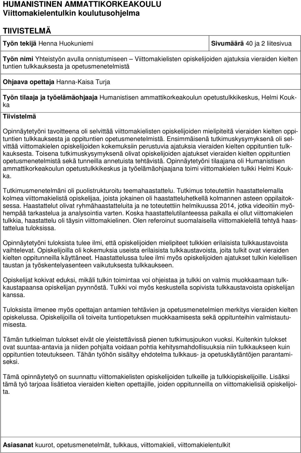 opetustulkkikeskus, Helmi Koukka Tiivistelmä Opinnäytetyöni tavoitteena oli selvittää viittomakielisten opiskelijoiden mielipiteitä vieraiden kielten oppituntien tulkkauksesta ja oppituntien