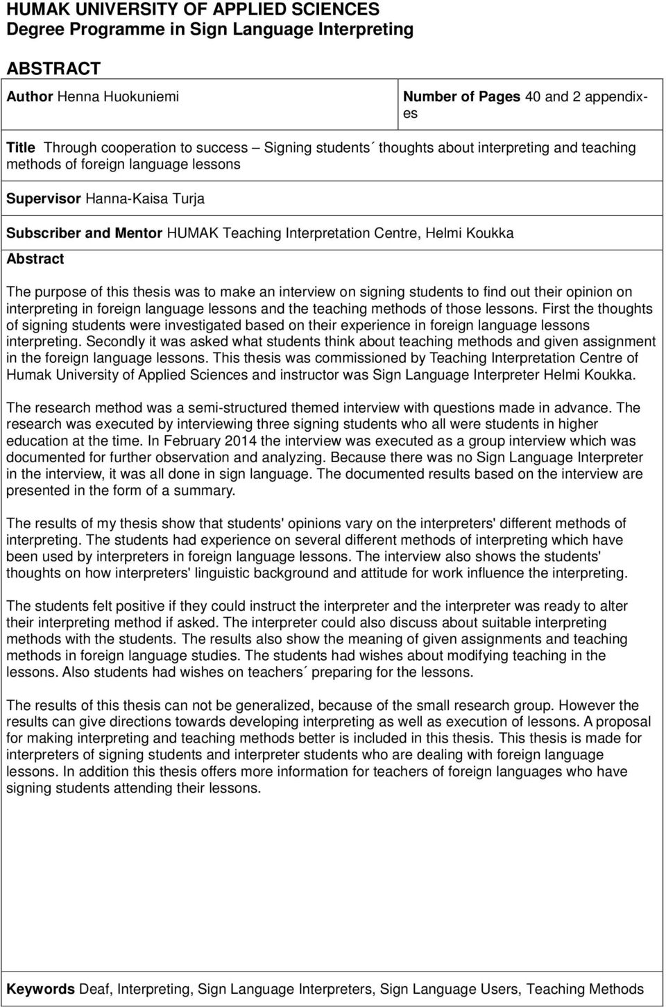 The purpose of this thesis was to make an interview on signing students to find out their opinion on interpreting in foreign language lessons and the teaching methods of those lessons.