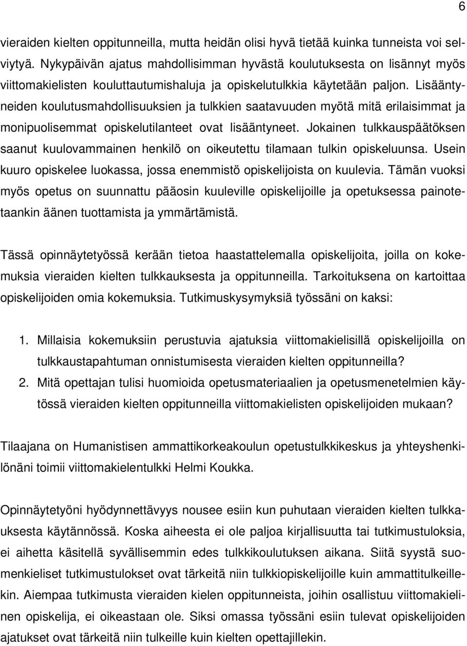 Lisääntyneiden koulutusmahdollisuuksien ja tulkkien saatavuuden myötä mitä erilaisimmat ja monipuolisemmat opiskelutilanteet ovat lisääntyneet.