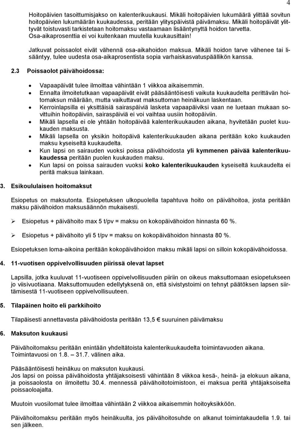 Jatkuvat poissaolot eivät vähennä osa-aikahoidon maksua. Mikäli hoidon tarve vähenee tai lisääntyy, tulee uudesta osa-aikaprosentista sopia varhaiskasvatuspäällikön kanssa. 2.