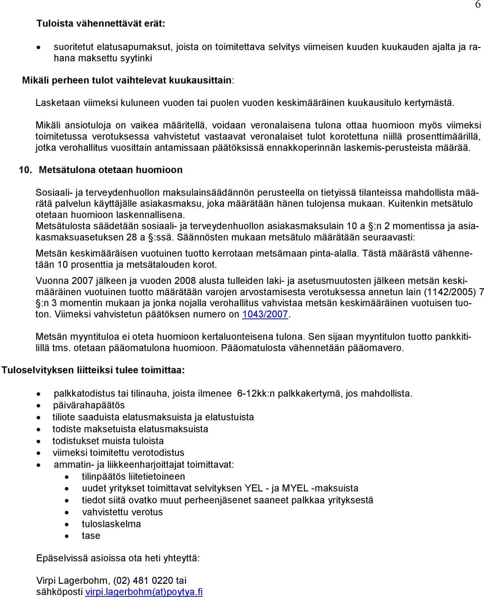 Mikäli ansiotuloja on vaikea määritellä, voidaan veronalaisena tulona ottaa huomioon myös viimeksi toimitetussa verotuksessa vahvistetut vastaavat veronalaiset tulot korotettuna niillä