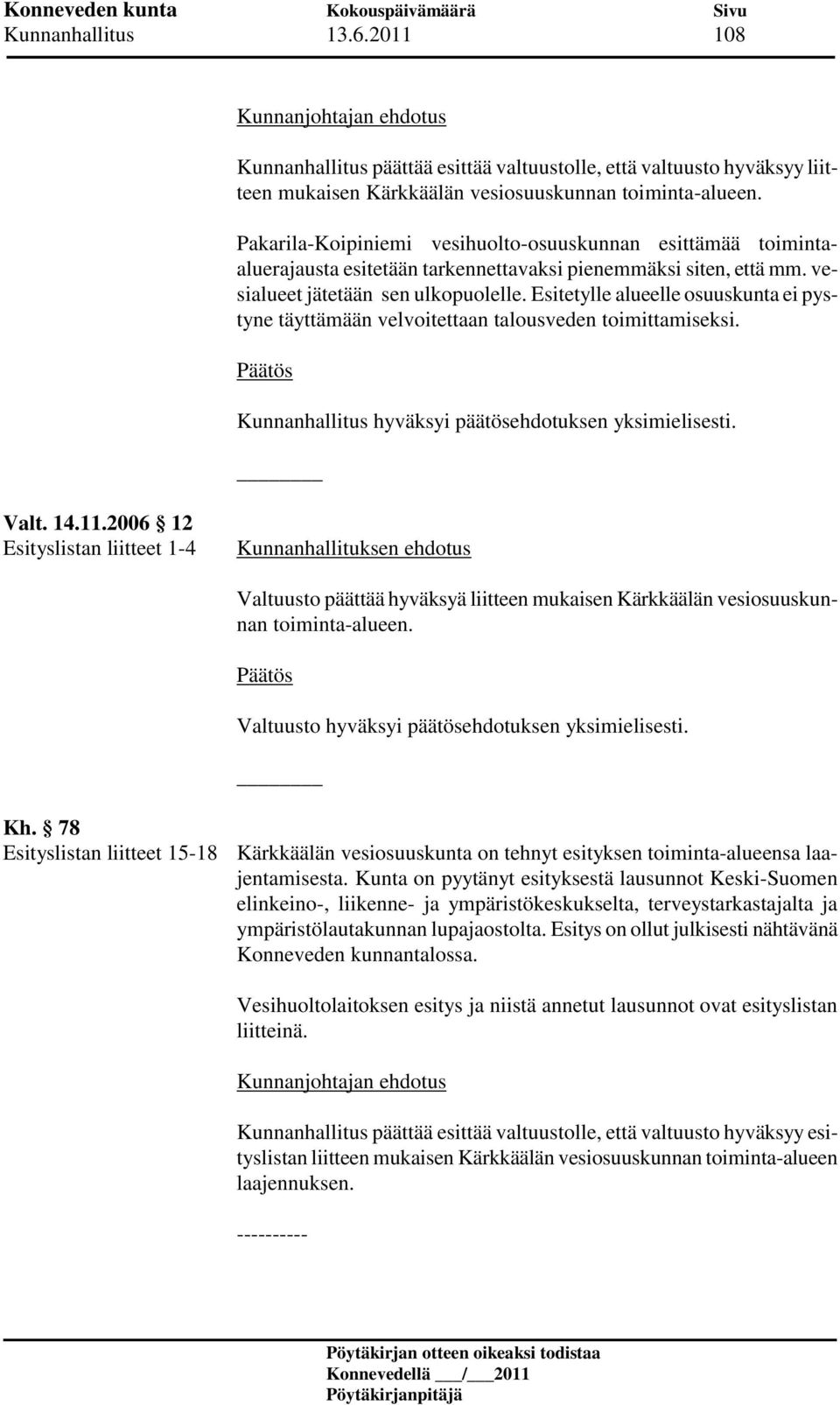 Esitetylle alueelle osuuskunta ei pystyne täyttämään velvoitettaan talousveden toimittamiseksi. Valt. 14.11.