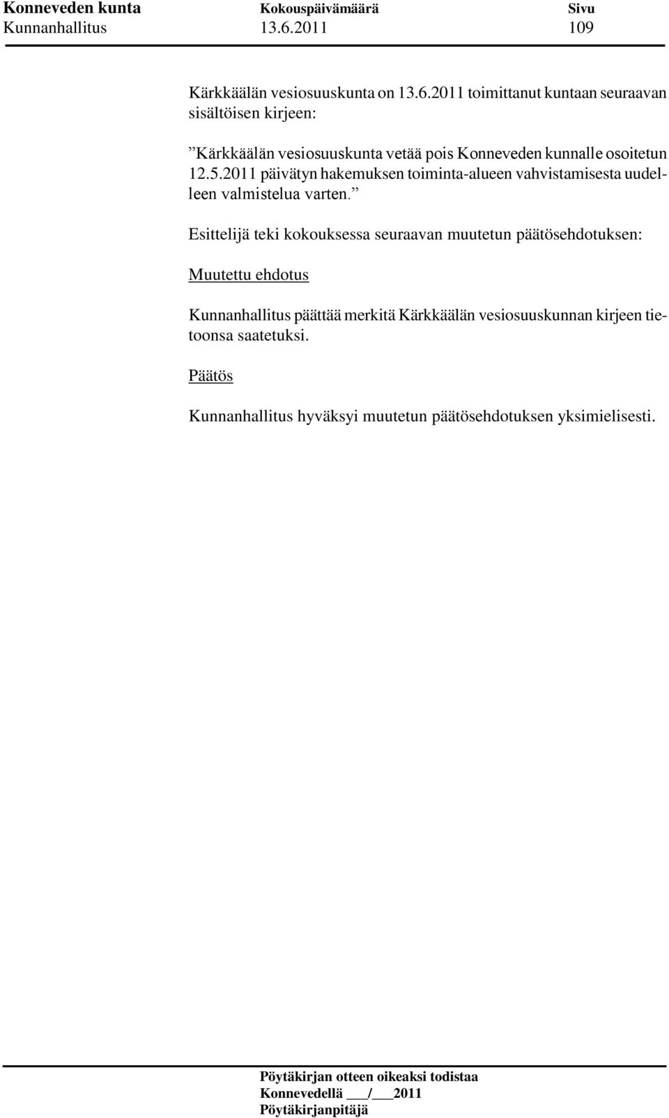 2011 toimittanut kuntaan seuraavan sisältöisen kirjeen: Kärkkäälän vesiosuuskunta vetää pois Konneveden kunnalle osoitetun 12.5.