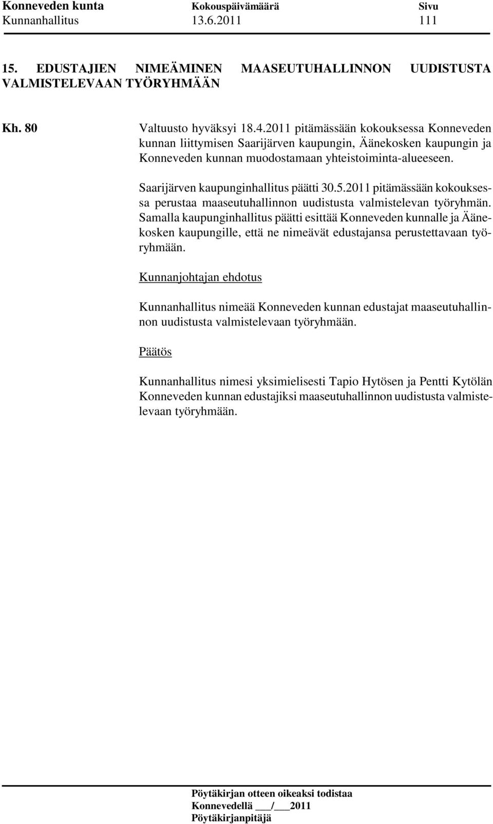 Saarijärven kaupunginhallitus päätti 30.5.2011 pitämässään kokouksessa perustaa maaseutuhallinnon uudistusta valmistelevan työryhmän.