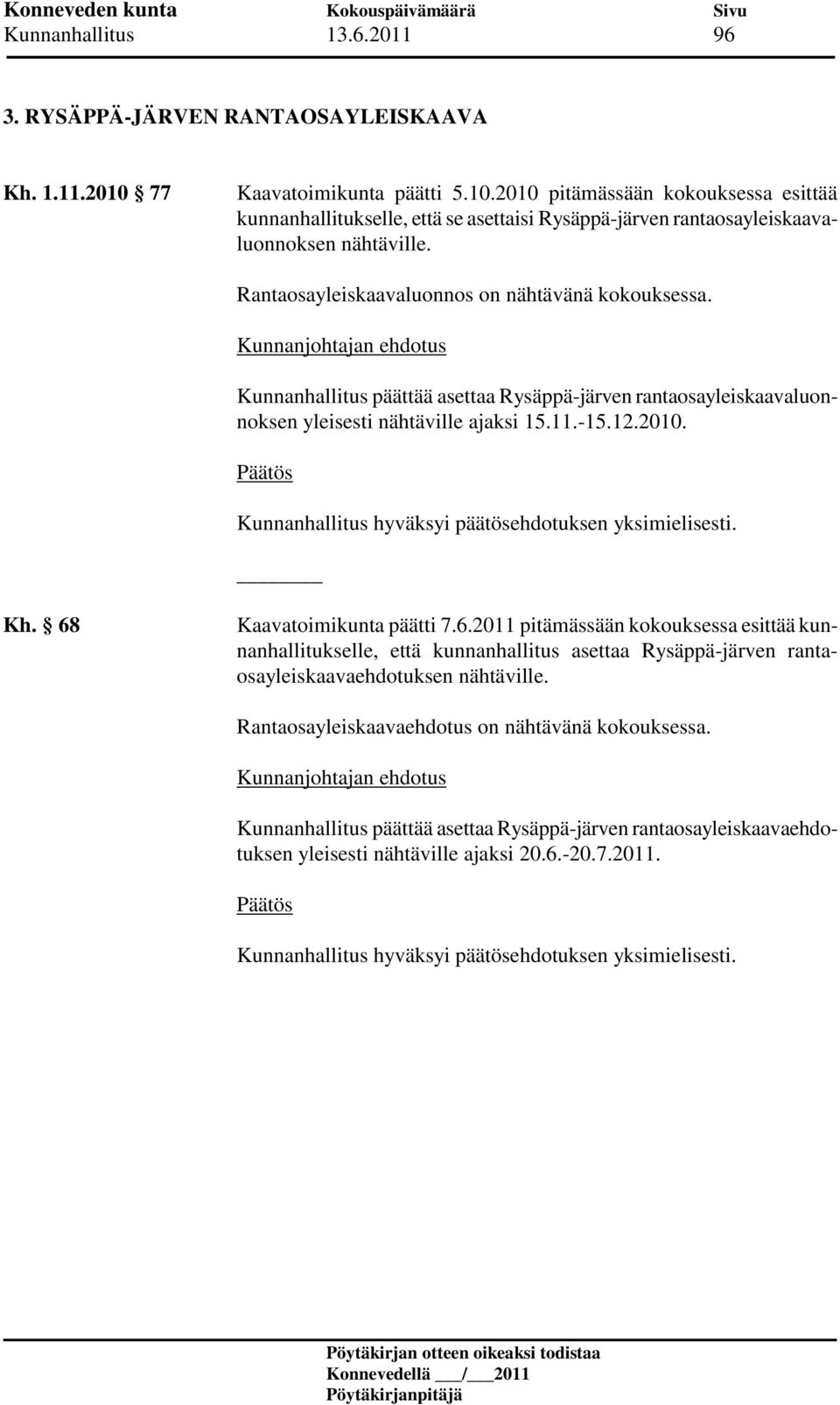 Rantaosayleiskaavaluonnos on nähtävänä kokouksessa. Kunnanhallitus päättää asettaa Rysäppä-järven rantaosayleiskaavaluonnoksen yleisesti nähtäville ajaksi 15.11.-15.12.2010. Kh.