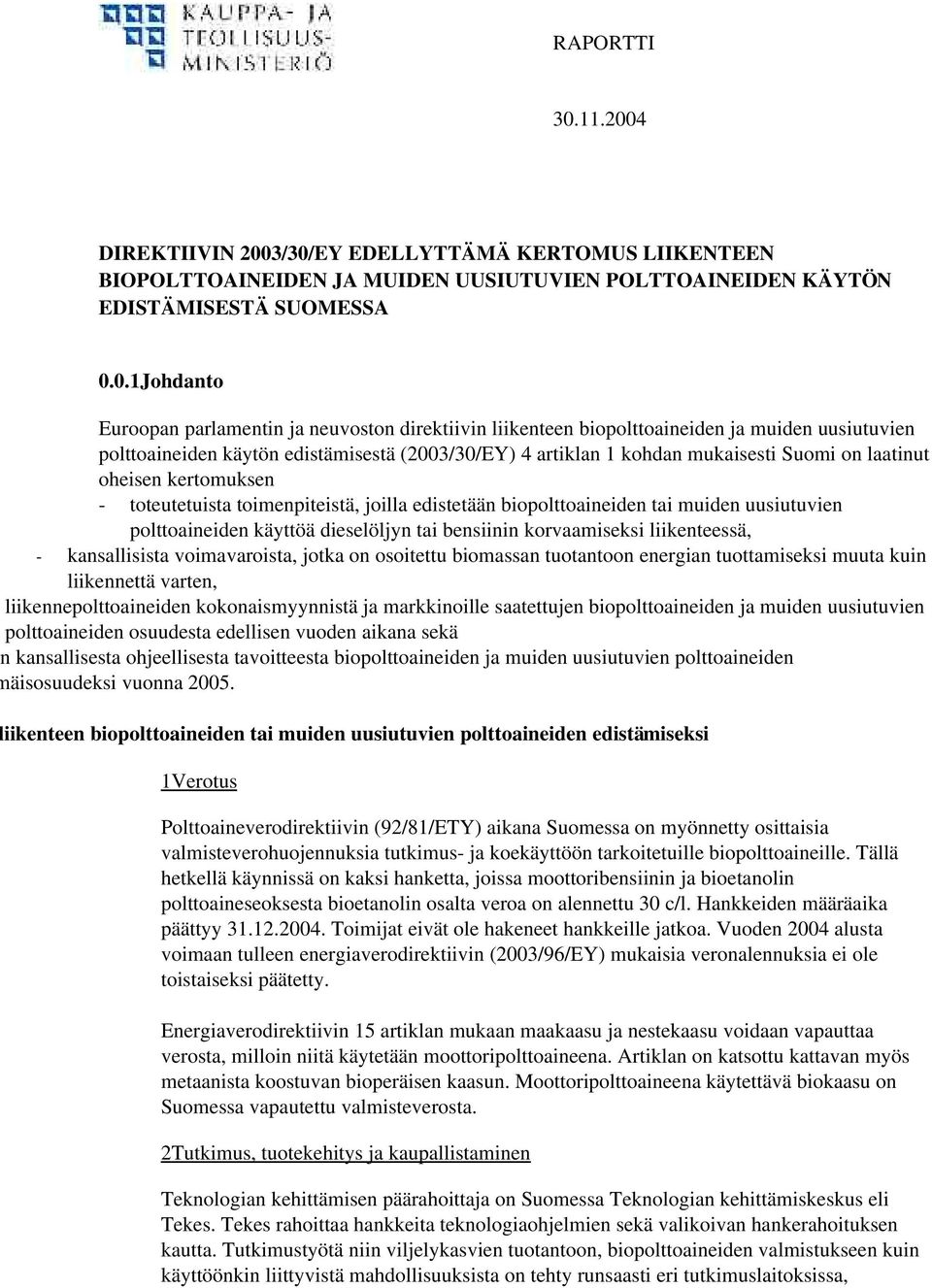 biopolttoaineiden ja muiden uusiutuvien polttoaineiden käytön edistämisestä (2003/30/EY) 4 artiklan 1 kohdan mukaisesti Suomi on laatinut oheisen kertomuksen toteutetuista toimenpiteistä, joilla