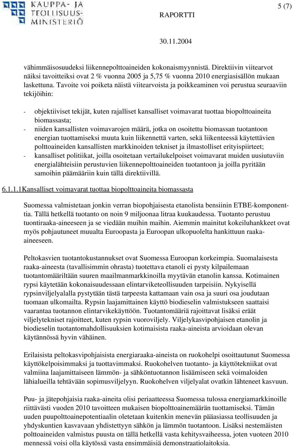 niiden kansallisten voimavarojen määrä, jotka on osoitettu biomassan tuotantoon energian tuottamiseksi muuta kuin liikennettä varten, sekä liikenteessä käytettävien polttoaineiden kansallisten