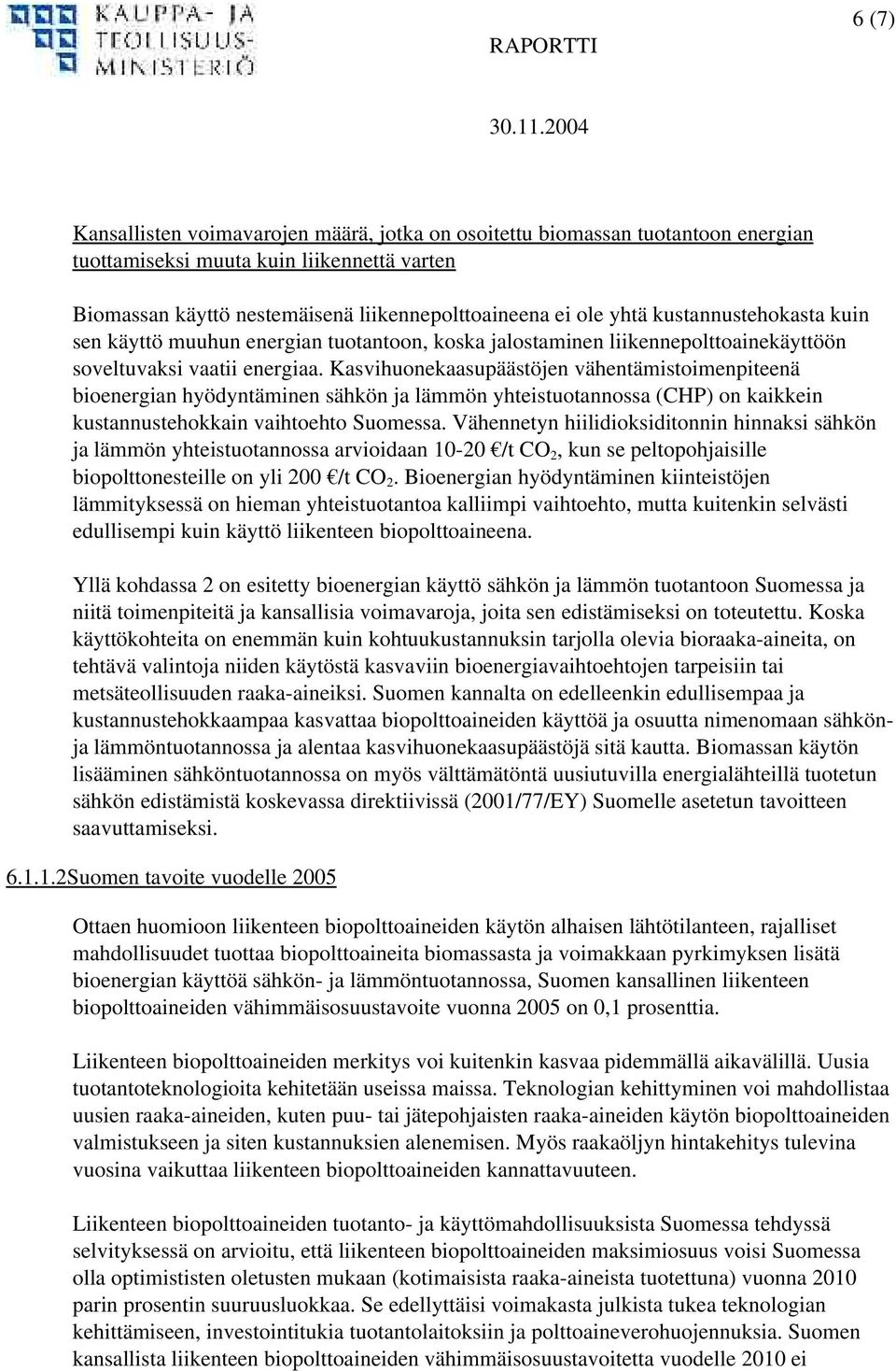 Kasvihuonekaasupäästöjen vähentämistoimenpiteenä bioenergian hyödyntäminen sähkön ja lämmön yhteistuotannossa (CHP) on kaikkein kustannustehokkain vaihtoehto Suomessa.