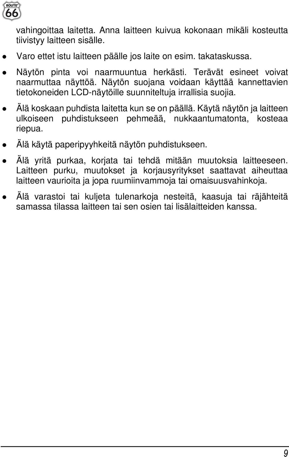 Älä koskaan puhdista laitetta kun se on päällä. Käytä näytön ja laitteen ulkoiseen puhdistukseen pehmeää, nukkaantumatonta, kosteaa riepua. Älä käytä paperipyyhkeitä näytön puhdistukseen.