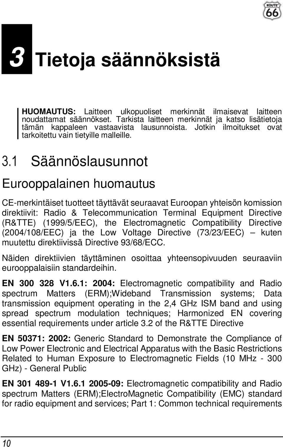 1 Säännöslausunnot Eurooppalainen huomautus CE-merkintäiset tuotteet täyttävät seuraavat Euroopan yhteisön komission direktiivit: Radio & Telecommunication Terminal Equipment Directive (R&TTE)