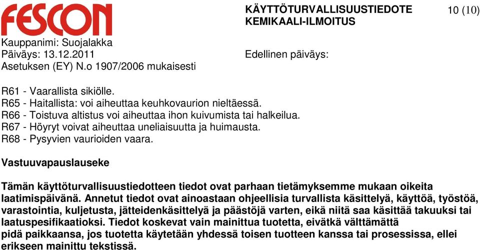 Vastuuvapauslauseke Tämän käyttöturvallisuustiedotteen tiedot ovat parhaan tietämyksemme mukaan oikeita laatimispäivänä.