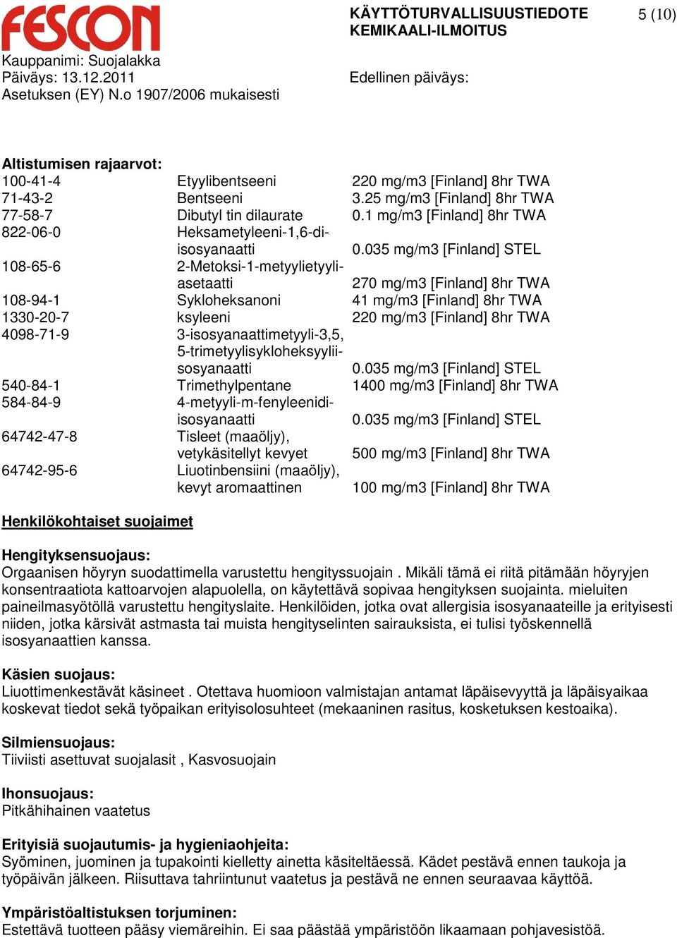 035 mg/m3 [Finland] STEL 108-65-6 2-Metoksi-1-metyylietyyliasetaatti 270 mg/m3 [Finland] 8hr TWA 108-94-1 Sykloheksanoni 41 mg/m3 [Finland] 8hr TWA 1330-20-7 ksyleeni 220 mg/m3 [Finland] 8hr TWA