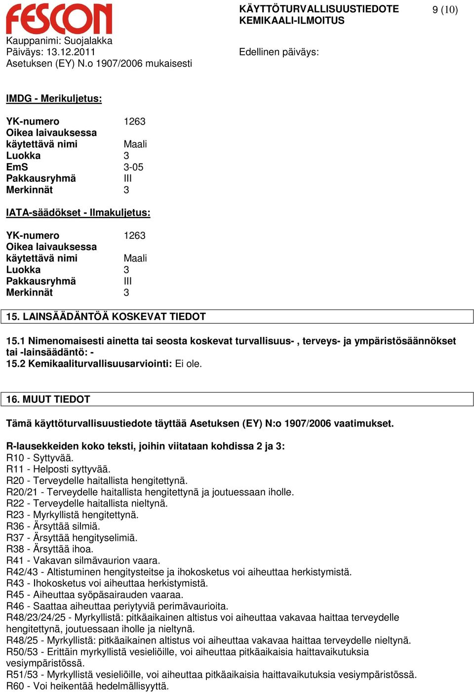 1 Nimenomaisesti ainetta tai seosta koskevat turvallisuus-, terveys- ja ympäristösäännökset tai -lainsäädäntö: - 15.2 Kemikaaliturvallisuusarviointi: Ei ole. 16.