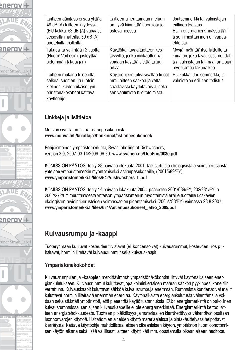 Käyttöikä kuvaa tuotteen kestävyyttä, jonka indikaattorina Käyttöohjeen tulisi sisältää tiedot mm. laitteen sähköä ja vettä säästävistä käyttötavoista, sekä sen vaatimista huoltotoimista.