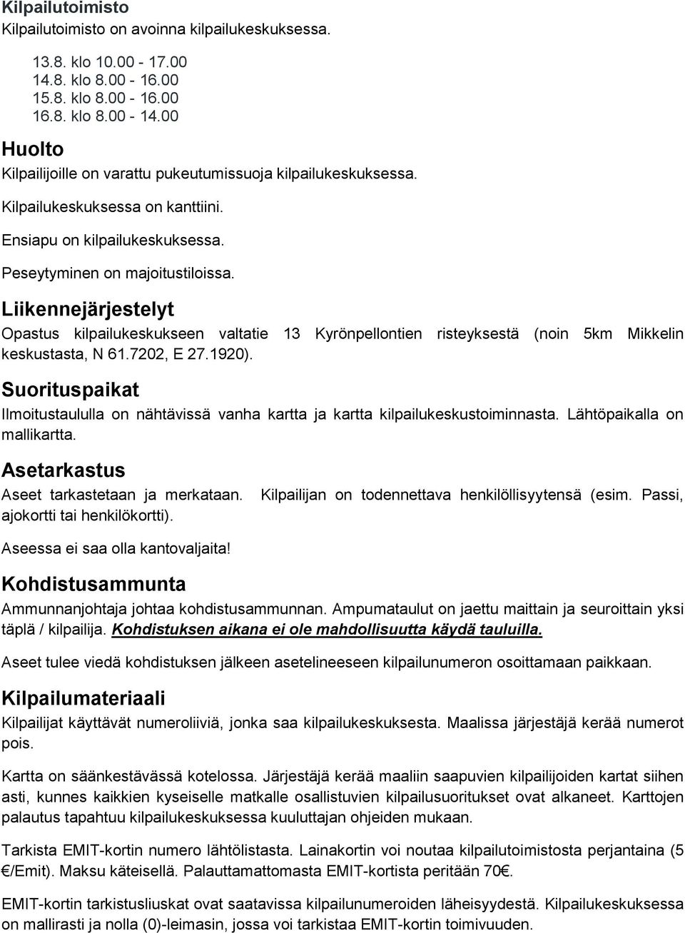 Liikennejärjestelyt Opastus kilpailukeskukseen valtatie 13 Kyrönpellontien risteyksestä (noin 5km Mikkelin keskustasta, N 61.7202, E 27.1920).