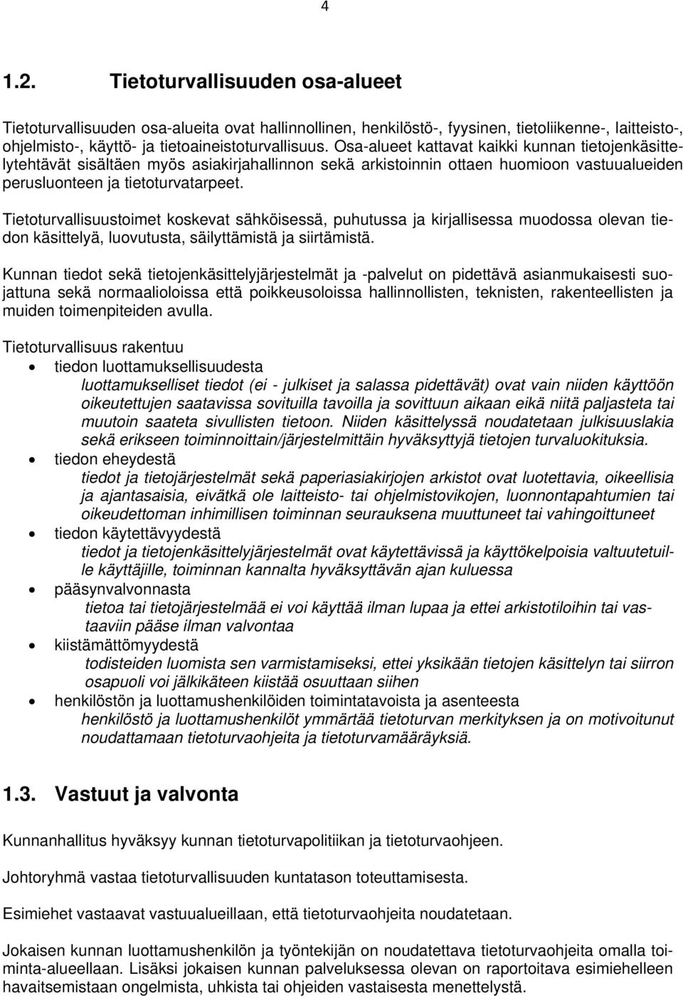 Tietoturvallisuustoimet koskevat sähköisessä, puhutussa ja kirjallisessa muodossa olevan tiedon käsittelyä, luovutusta, säilyttämistä ja siirtämistä.