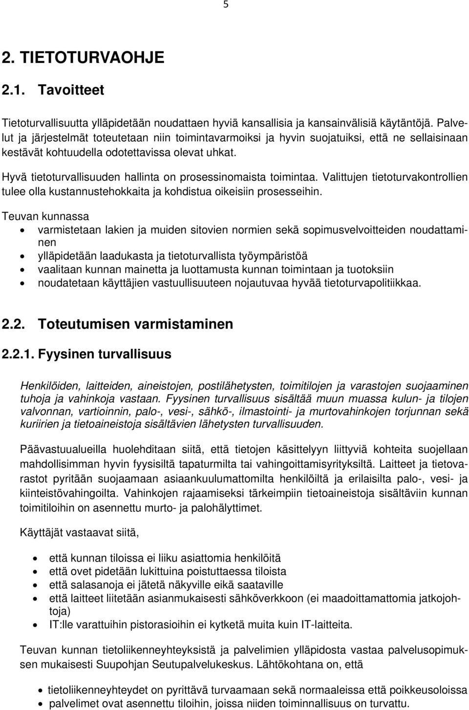 Hyvä tietoturvallisuuden hallinta on prosessinomaista toimintaa. Valittujen tietoturvakontrollien tulee olla kustannustehokkaita ja kohdistua oikeisiin prosesseihin.