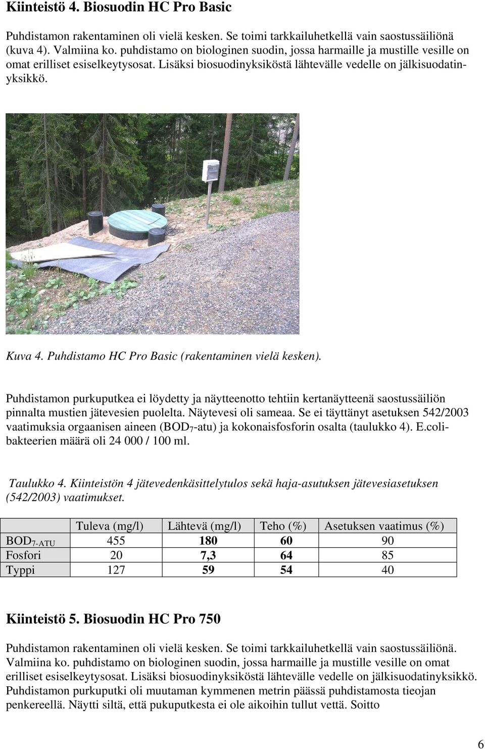 Puhdistamo HC Pro Basic (rakentaminen vielä kesken). Puhdistamon purkuputkea ei löydetty ja näytteenotto tehtiin kertanäytteenä saostussäiliön pinnalta mustien jätevesien puolelta.