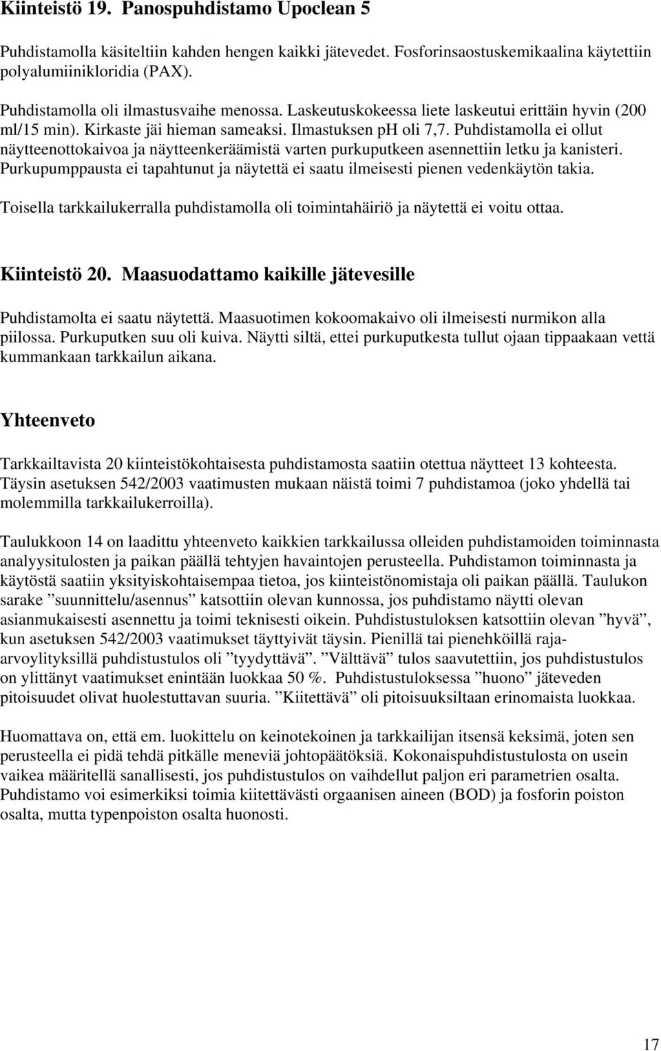 Puhdistamolla ei ollut näytteenottokaivoa ja näytteenkeräämistä varten purkuputkeen asennettiin letku ja kanisteri.