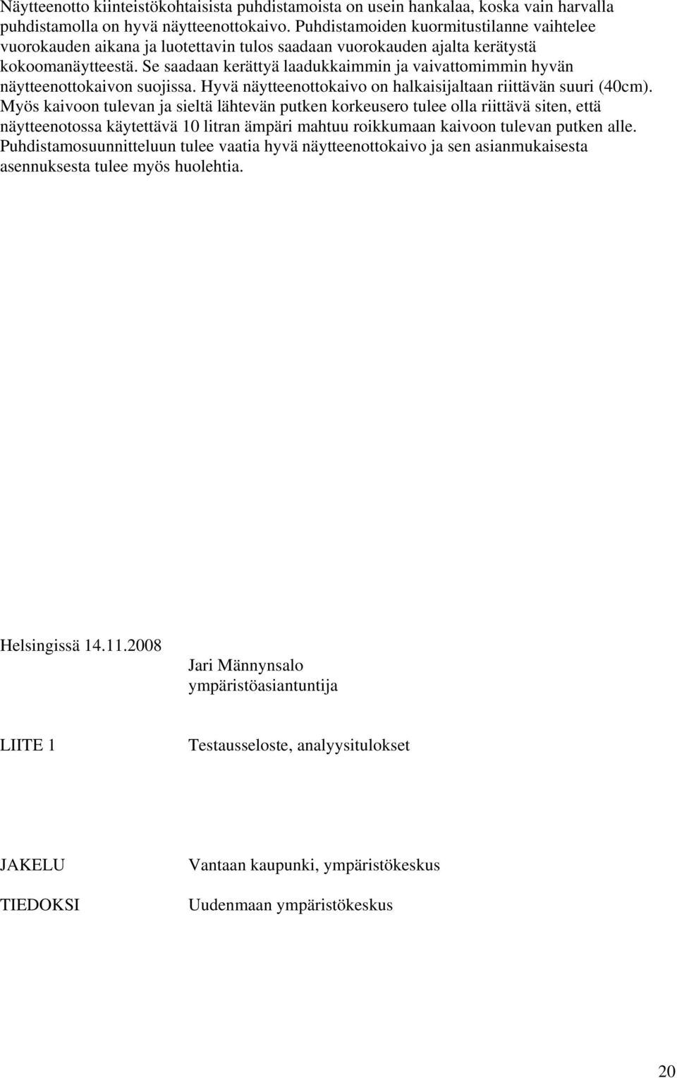 Se saadaan kerättyä laadukkaimmin ja vaivattomimmin hyvän näytteenottokaivon suojissa. Hyvä näytteenottokaivo on halkaisijaltaan riittävän suuri (40cm).