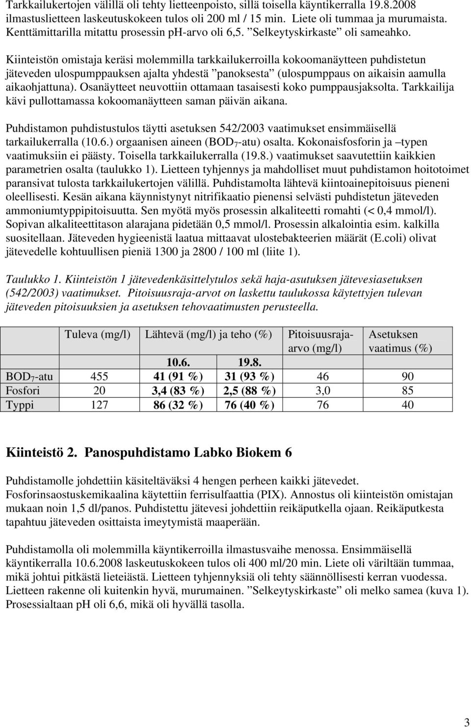 Kiinteistön omistaja keräsi molemmilla tarkkailukerroilla kokoomanäytteen puhdistetun jäteveden ulospumppauksen ajalta yhdestä panoksesta (ulospumppaus on aikaisin aamulla aikaohjattuna).