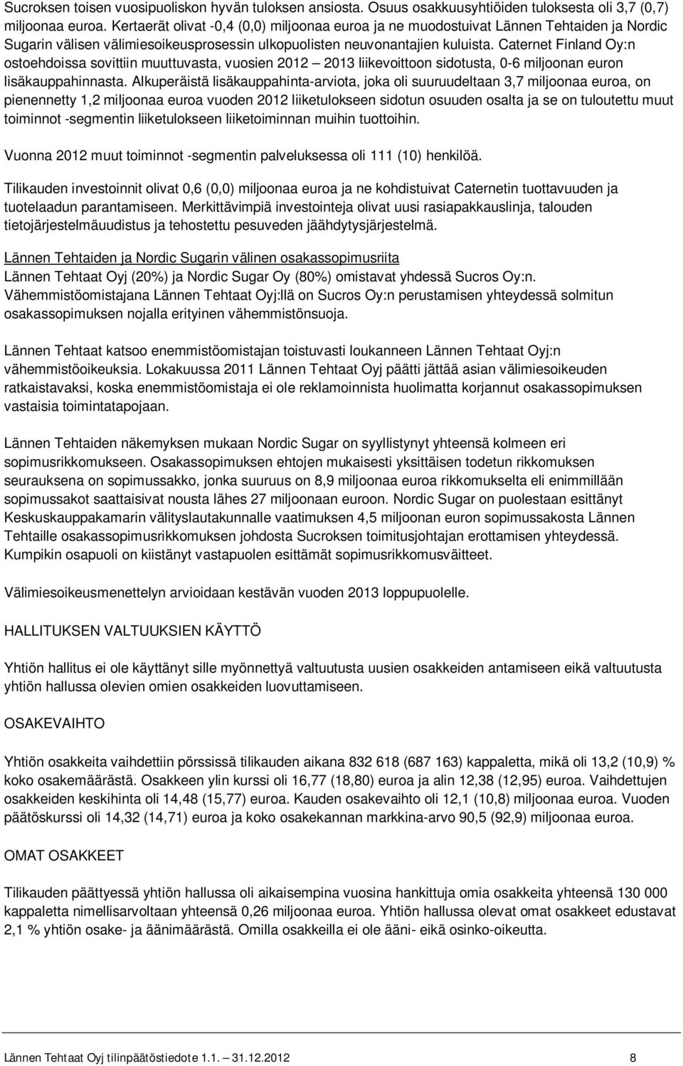 Caternet Finland Oy:n ostoehdoissa sovittiin muuttuvasta, vuosien 2012 2013 liikevoittoon sidotusta, 0-6 miljoonan euron lisäkauppahinnasta.