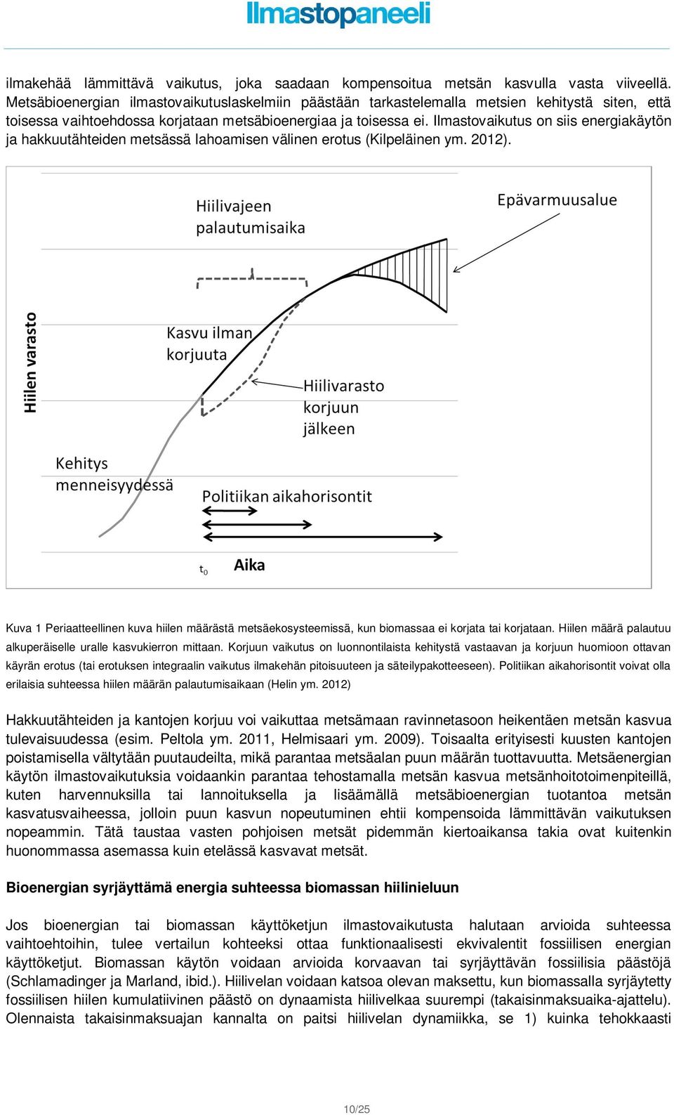 Ilmastovaikutus on siis energiakäytön ja hakkuutähteiden metsässä lahoamisen välinen erotus (Kilpeläinen ym. 2012).