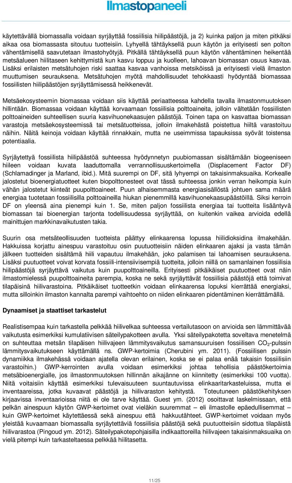 Pitkällä tähtäyksellä puun käytön vähentäminen heikentää metsäalueen hiilitaseen kehittymistä kun kasvu loppuu ja kuolleen, lahoavan biomassan osuus kasvaa.