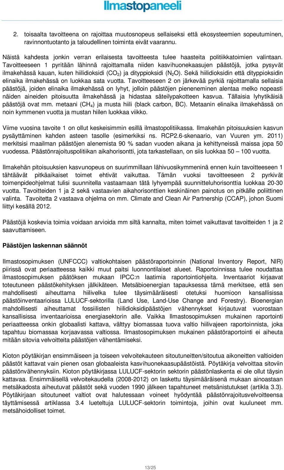 Tavoitteeseen 1 pyritään lähinnä rajoittamalla niiden kasvihuonekaasujen päästöjä, jotka pysyvät ilmakehässä kauan, kuten hiilidioksidi (CO 2 ) ja dityppioksidi (N 2 O).