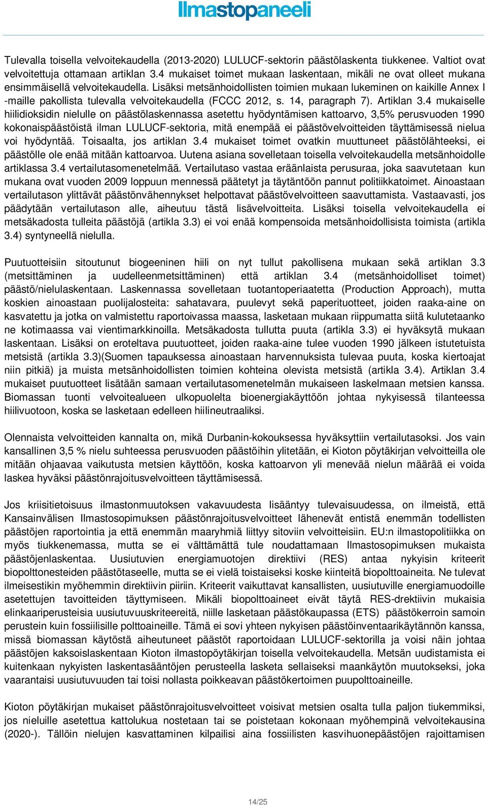 Lisäksi metsänhoidollisten toimien mukaan lukeminen on kaikille Annex I -maille pakollista tulevalla velvoitekaudella (FCCC 2012, s. 14, paragraph 7). Artiklan 3.