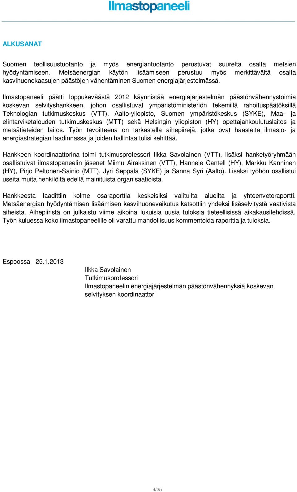 Ilmastopaneeli päätti loppukeväästä 2012 käynnistää energiajärjestelmän päästönvähennystoimia koskevan selvityshankkeen, johon osallistuvat ympäristöministeriön tekemillä rahoituspäätöksillä