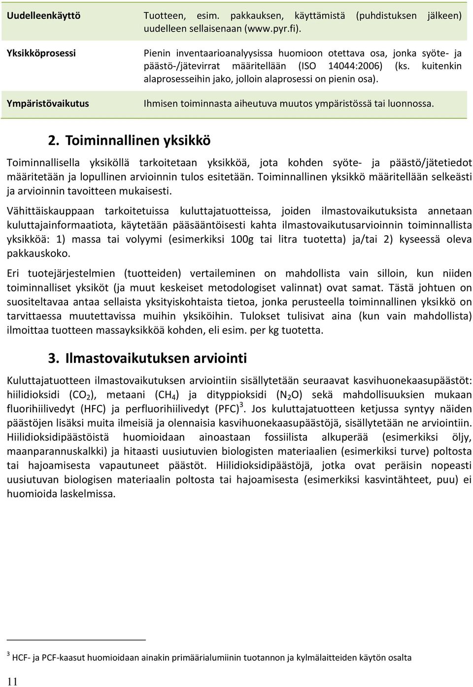 kuitenkin alaprosesseihin jako, jolloin alaprosessi on pienin osa). Ihmisen toiminnasta aiheutuva muutos ympäristössä tai luonnossa. 2.