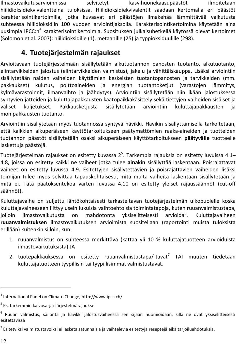 arviointijaksolla. Karakterisointikertoimina käytetään aina uusimpia IPCC:n 4 karakterisointikertoimia. Suosituksen julkaisuhetkellä käytössä olevat kertoimet (Solomon et al.