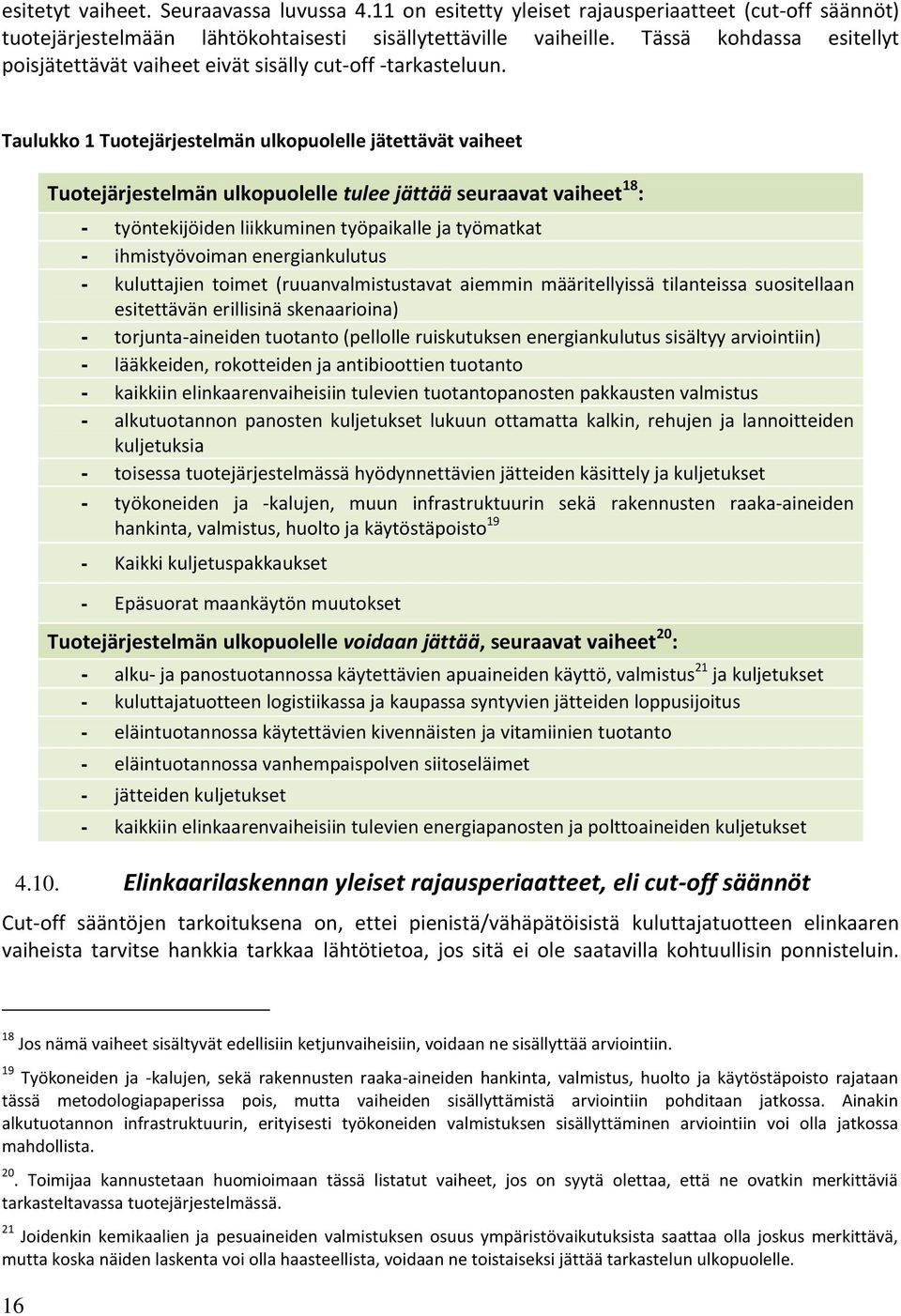 Taulukko 1 Tuotejärjestelmän ulkopuolelle jätettävät vaiheet Tuotejärjestelmän ulkopuolelle tulee jättää seuraavat vaiheet 18 : - työntekijöiden liikkuminen työpaikalle ja työmatkat - ihmistyövoiman