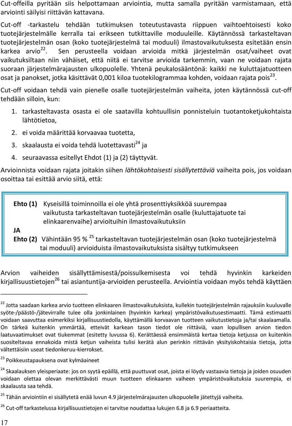 Käytännössä tarkasteltavan tuotejärjestelmän osan (koko tuotejärjestelmä tai moduuli) ilmastovaikutuksesta esitetään ensin karkea arvio 22.