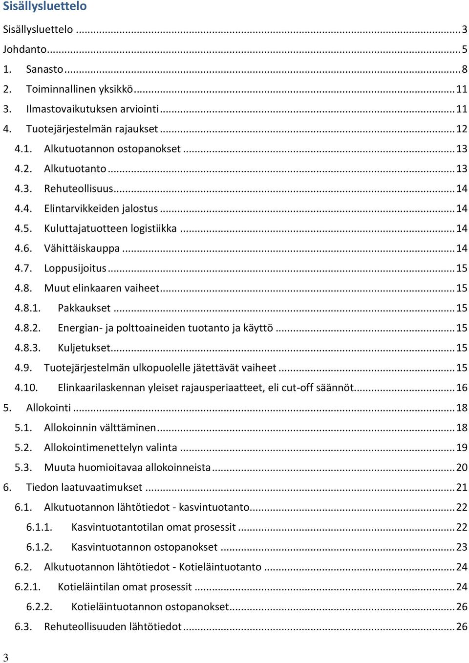 Muut elinkaaren vaiheet... 15 4.8.1. Pakkaukset... 15 4.8.2. Energian- ja polttoaineiden tuotanto ja käyttö... 15 4.8.3. Kuljetukset... 15 4.9. Tuotejärjestelmän ulkopuolelle jätettävät vaiheet... 15 4.10.