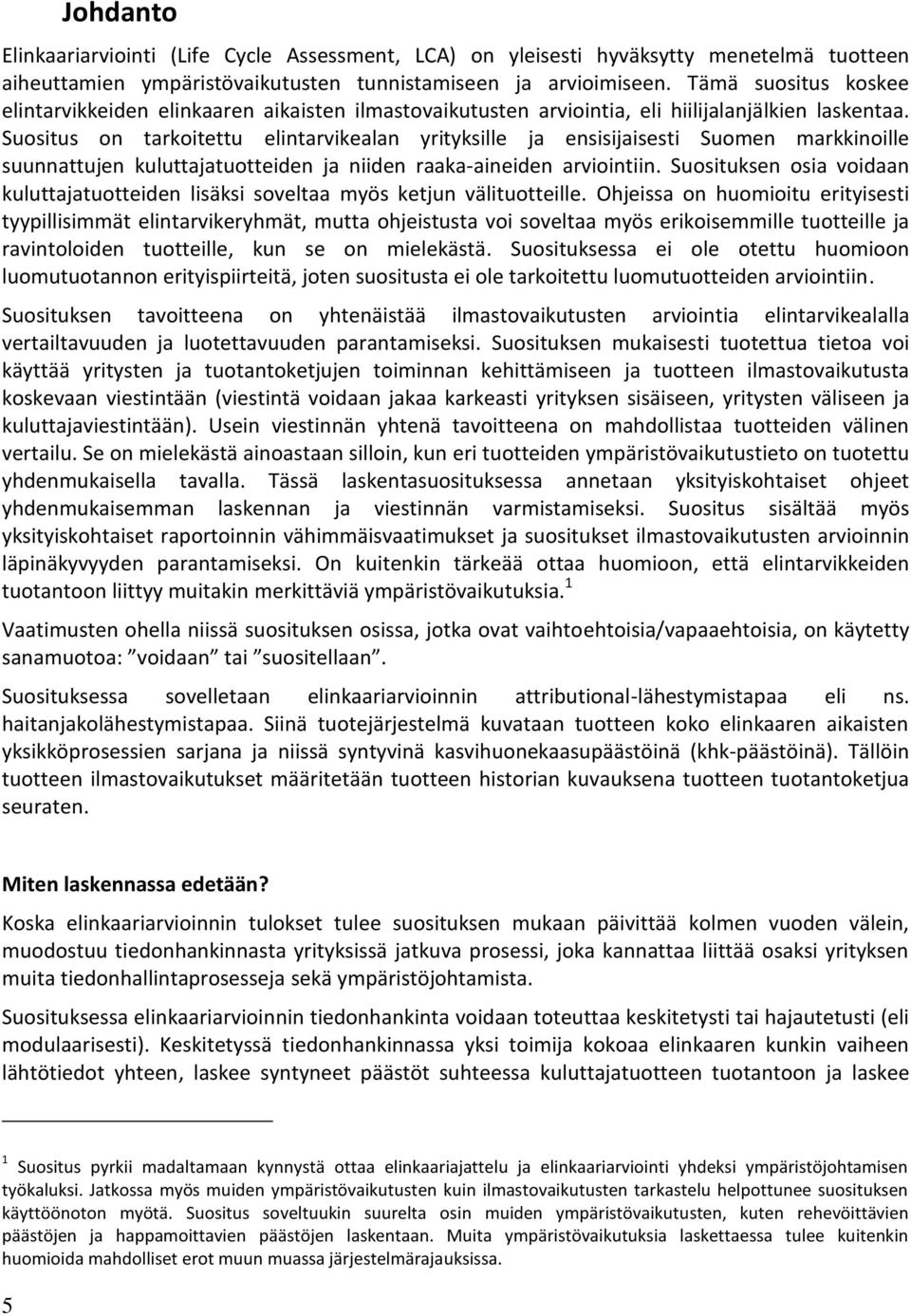 Suositus on tarkoitettu elintarvikealan yrityksille ja ensisijaisesti Suomen markkinoille suunnattujen kuluttajatuotteiden ja niiden raaka-aineiden arviointiin.