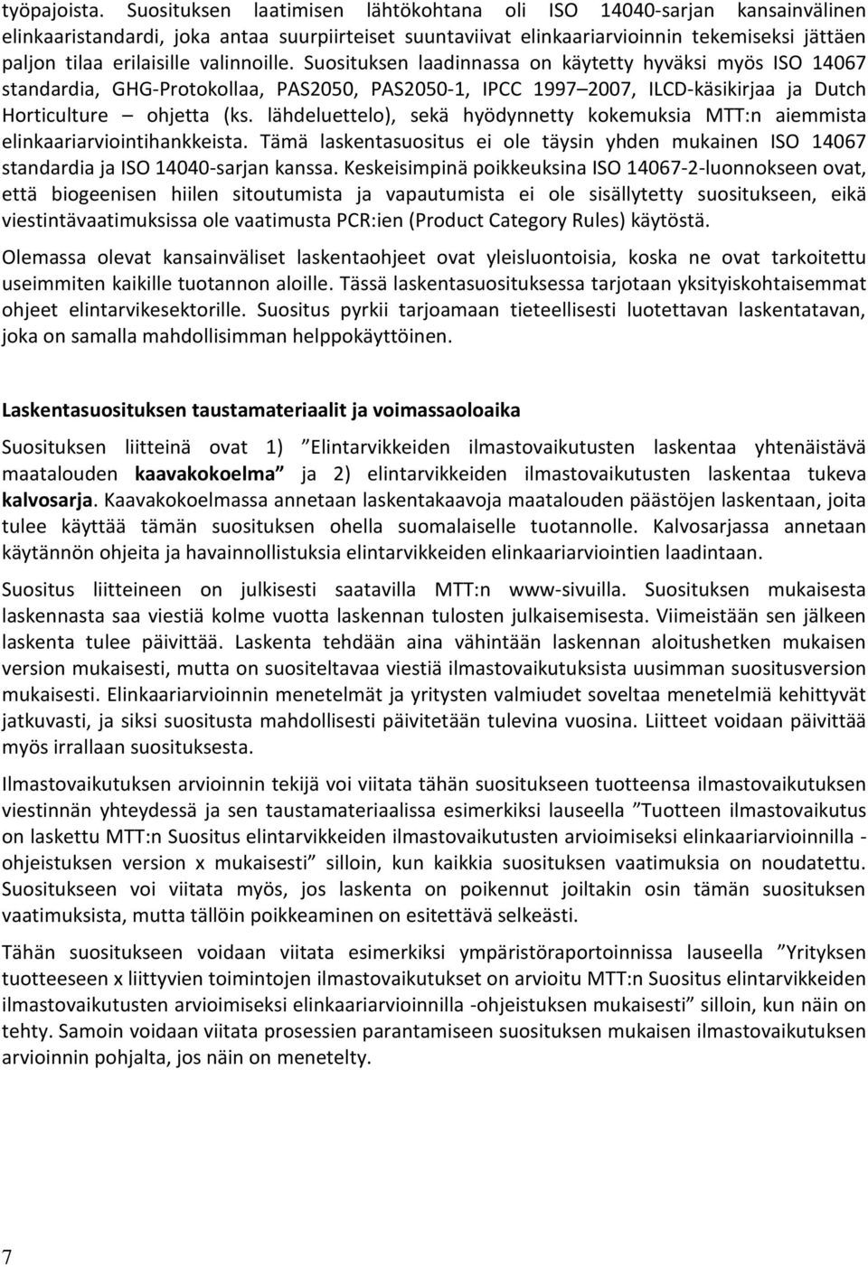 valinnoille. Suosituksen laadinnassa on käytetty hyväksi myös ISO 14067 standardia, GHG-Protokollaa, PAS2050, PAS2050-1, IPCC 1997 2007, ILCD-käsikirjaa ja Dutch Horticulture ohjetta (ks.