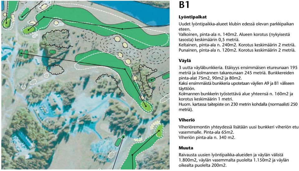 Bunkkereiden pinta-alat 75m2, 90m2 ja 80m2. Kaksi ensimmäistä bunkkeria upotetaan väylien A9 ja B1 väliseen täyttöön. Kolmannen bunkkerin työstettävä alue yhteensä n.